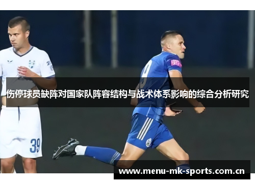 伤停球员缺阵对国家队阵容结构与战术体系影响的综合分析研究